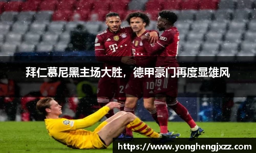 拜仁慕尼黑主场大胜，德甲豪门再度显雄风