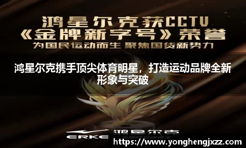 鸿星尔克携手顶尖体育明星，打造运动品牌全新形象与突破