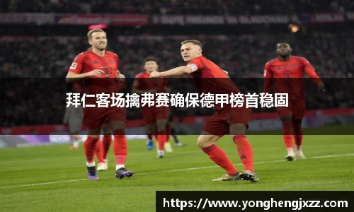 拜仁客场擒弗赛确保德甲榜首稳固